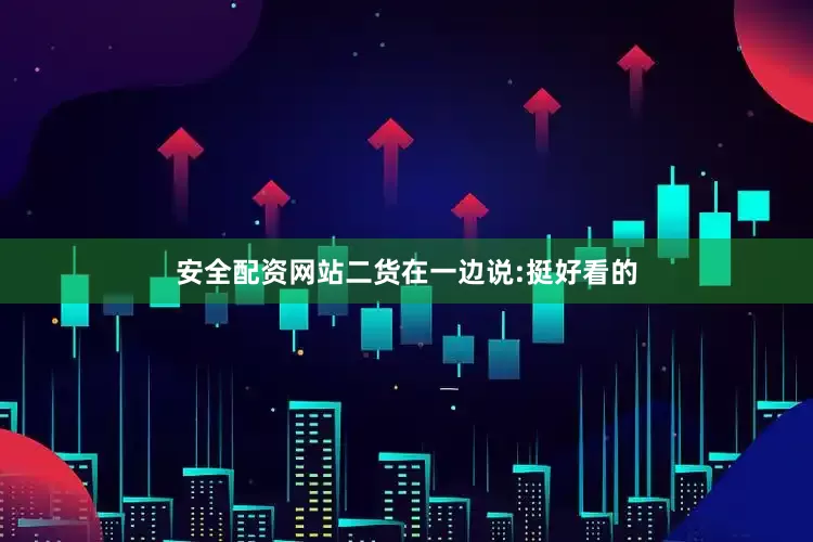 安全配资网站二货在一边说:挺好看的
