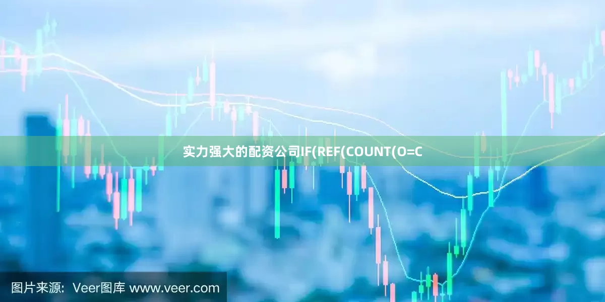 实力强大的配资公司IF(REF(COUNT(O=C
