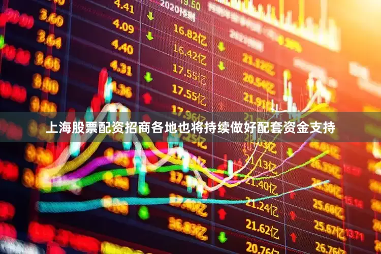 上海股票配资招商各地也将持续做好配套资金支持