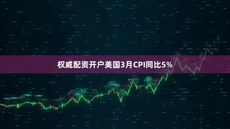 权威配资开户美国3月CPI同比5%