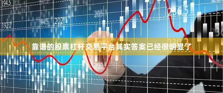 靠谱的股票杠杆交易平台其实答案已经很明显了
